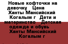 Новые кофточки на девочку › Цена ­ 450 - Ханты-Мансийский, Когалым г. Дети и материнство » Детская одежда и обувь   . Ханты-Мансийский,Когалым г.